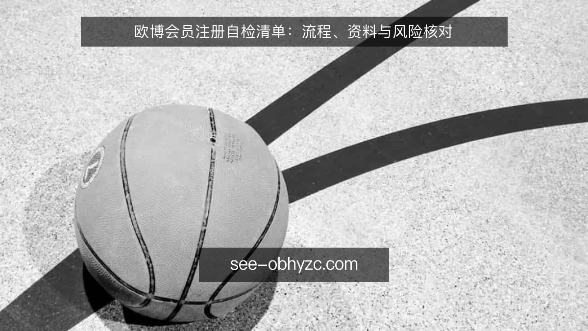 欧博会员注册自检清单：流程、资料与风险核对