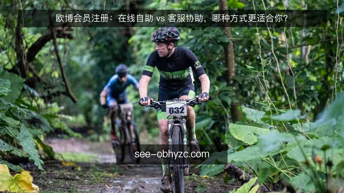欧博会员注册：在线自助 vs 客服协助，哪种方式更适合你？