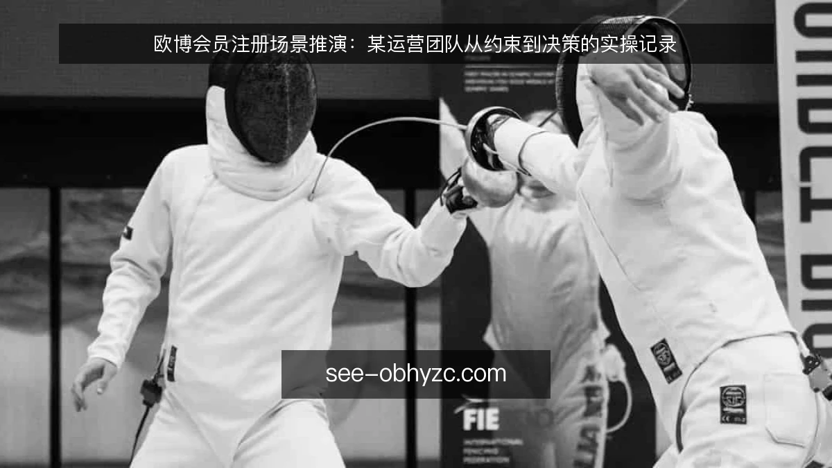 欧博会员注册场景推演：某运营团队从约束到决策的实操记录