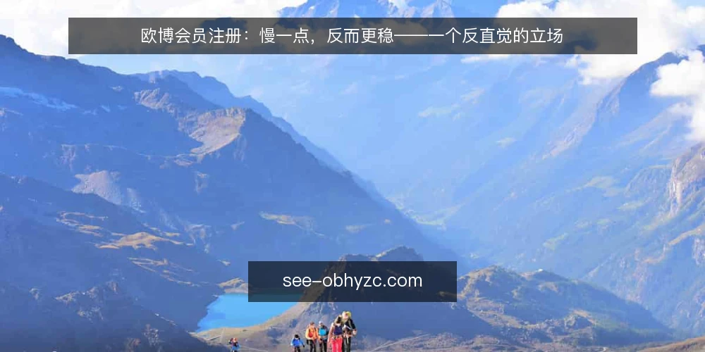 欧博会员注册:慢一点,反而更稳——一个反直觉的立场 — 当注册变成一场抢跑 配图