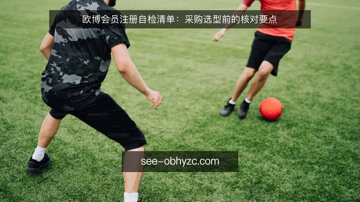 欧博会员注册自检清单:采购选型前的核对要点