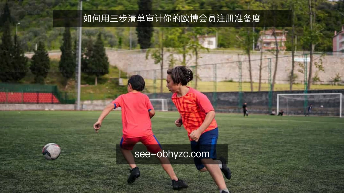 如何用三步清单审计你的欧博会员注册准备度